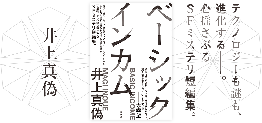 ベーシックインカム 井上真偽 テクノロジーも謎も、進化する──。心揺さぶるSFミステリ短編集。