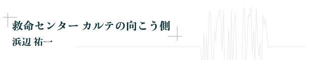 救命センター カルテの向こう側　浜辺 祐一