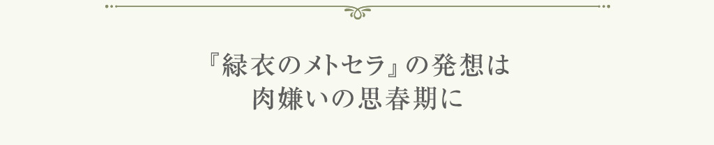 『緑衣のメトセラ』の発想は 肉嫌いの思春期に