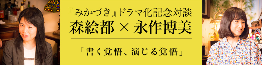 『みかづき』ドラマ化記念対談 森絵都×永作博美 「書く覚悟、演じる覚悟」