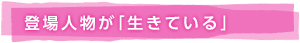 登場人物が「生きている」