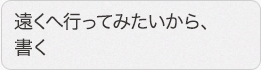 遠くへ行ってみたいから、書く