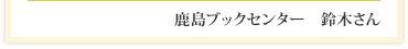 鹿島ブックセンター　鈴木さん 