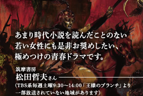 あまり時代小説を読んだことのない若い女性にも是非お奨めしたい、極めつけの青春ドラマです。　筑摩書房　松田哲夫さん（TBS系毎週土曜9:30～14:00「王様のブランチ」より　一部放送されていない地域があります）