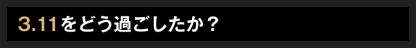 3.11をどう過ごしたか？