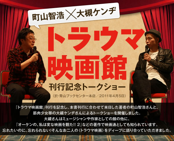 町山智浩×大槻ケンヂ　トラウマ映画館 刊行記念トークショー　（於・青山ブックセンター本店／2011年4月5日）