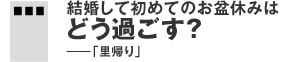 結婚して初めてのお盆休みはどう過ごす？――「里帰り」