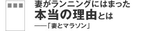 妻がランニングにはまった本当の理由とは――「妻とマラソン」